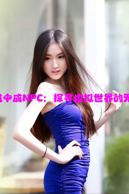 在湮婸游戏中成NPC：探寻虚拟世界的无限可能性