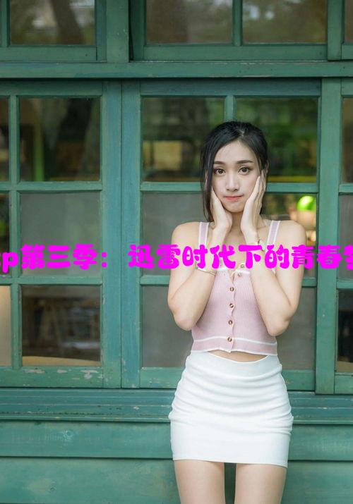 女团Jinricp第三季：迅雷时代下的青春梦想与挑战